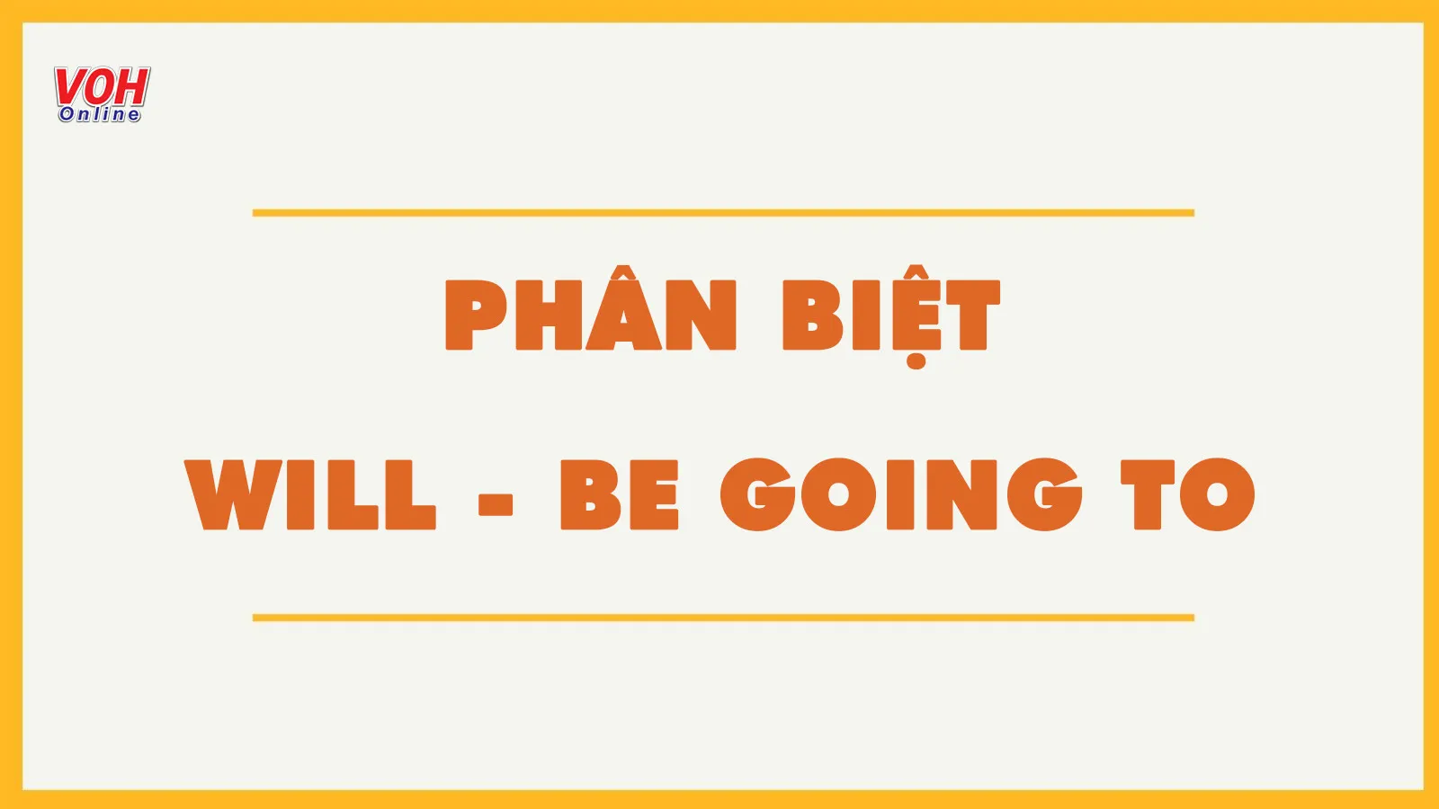 Sự khác biệt về ý nghĩa, cách dùng giữa will và be going to
