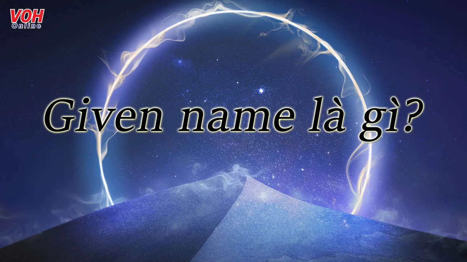 Given name là gì? Sự độc đáo trong cách đặt tên bằng tiếng Anh