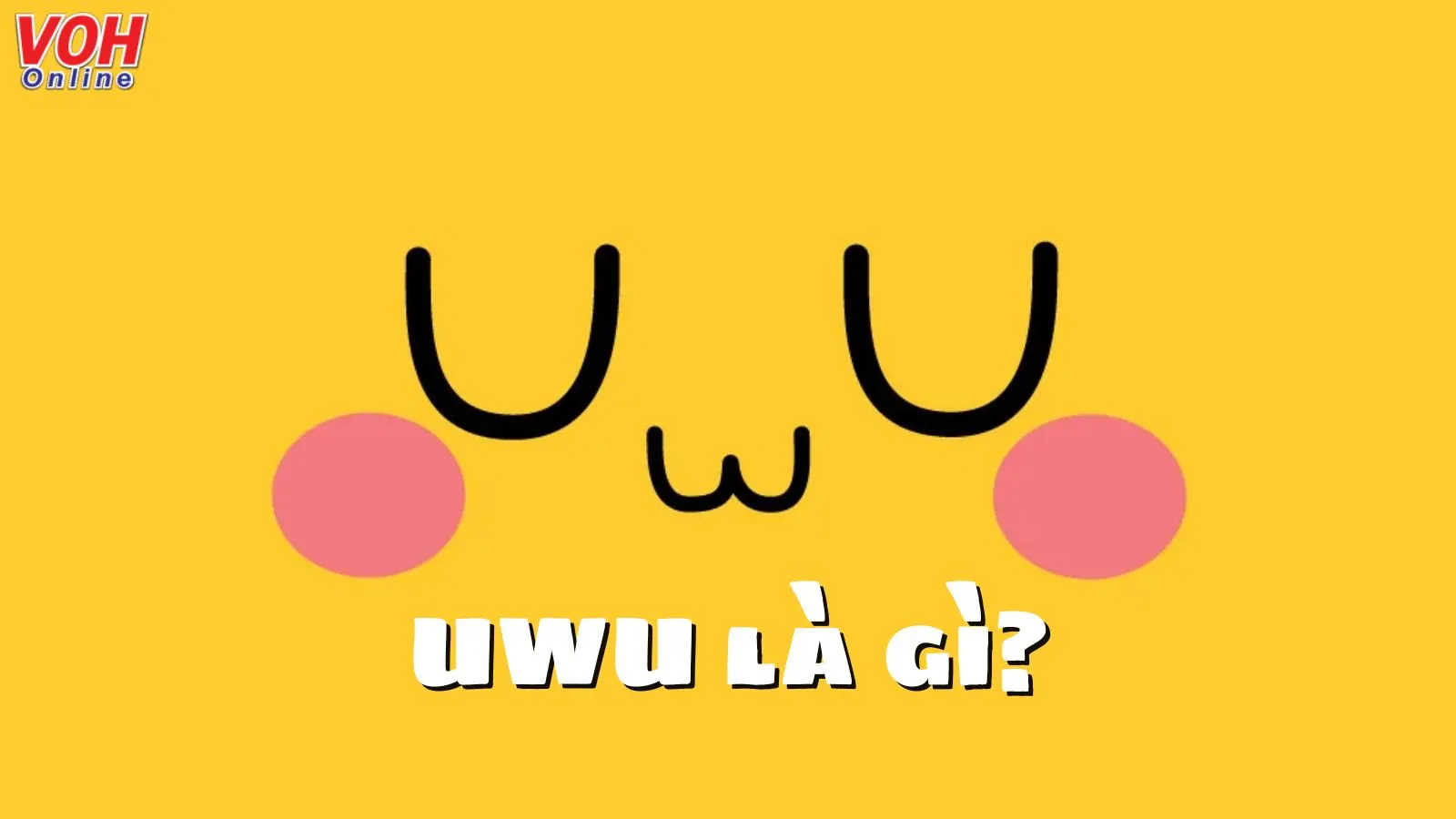 Uwu là gì? Nguồn gốc và cách dùng Uwu trên Facebook