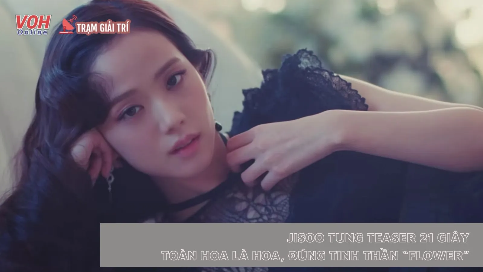 Tại sao nói teaser Flower của Jisoo cực kỳ đúng tinh thần?