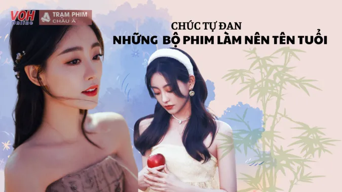 Những bộ phim làm nên sự nghiệp của Chúc Tự Đan