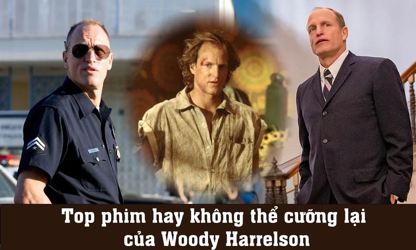 Top phim cuốn không thể cưỡng lại của Woody Harrelson