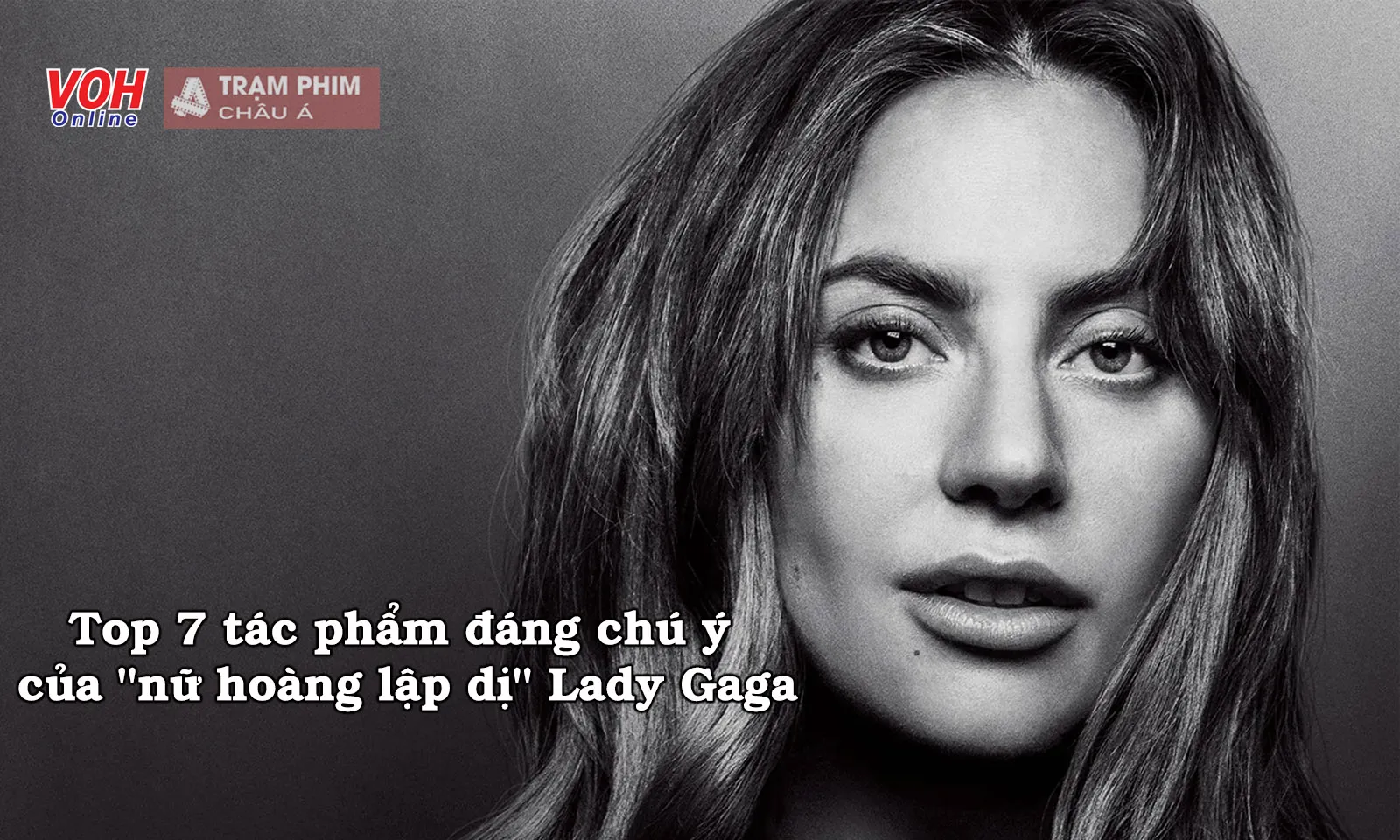 Top 7 tác phẩm đáng chú ý của nữ hoàng lập dị Lady Gaga