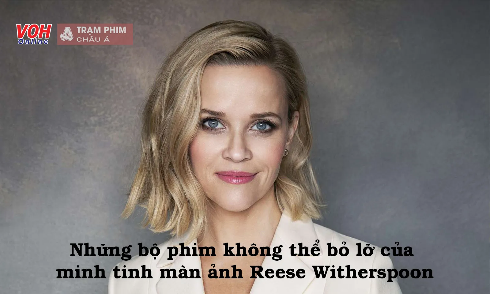 Top 15 phim không thể bỏ lỡ của Reese Witherspoon