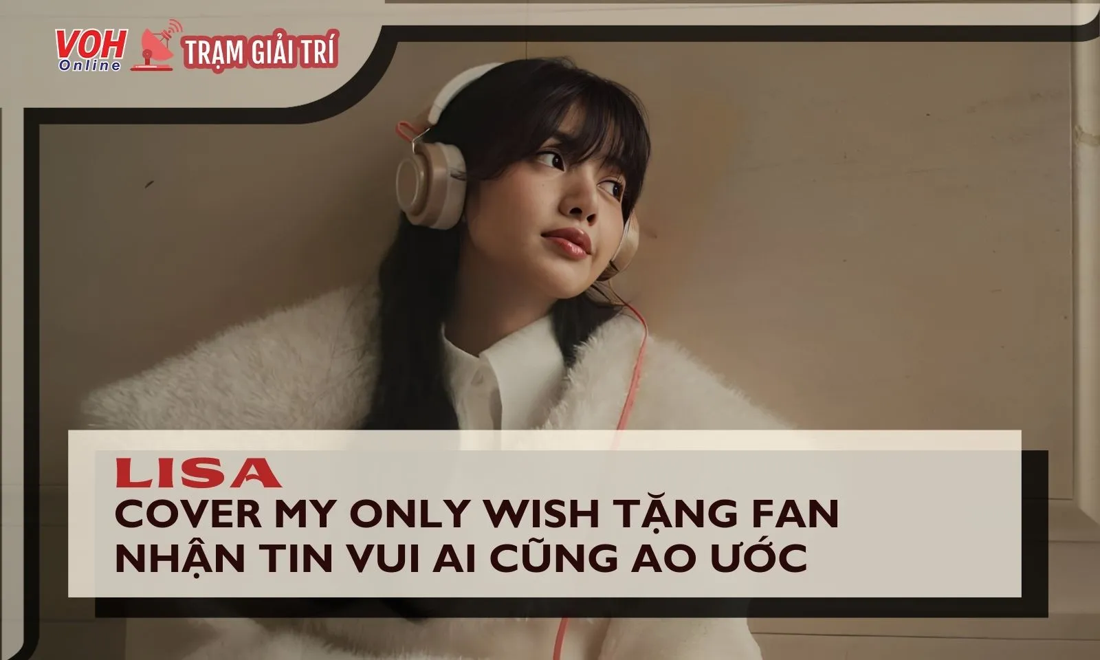 Lisa (BLACKPINK) cover My Only Wish tặng fan, nhận tin vui ai cũng ao ước