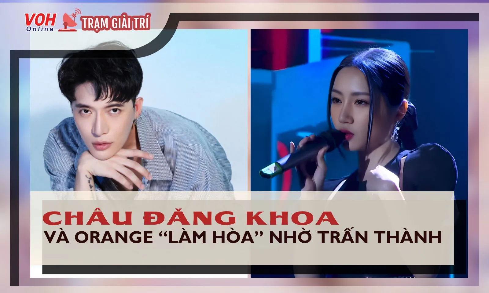 Châu Đăng Khoa và Orange “làm hòa” nhờ Trấn Thành