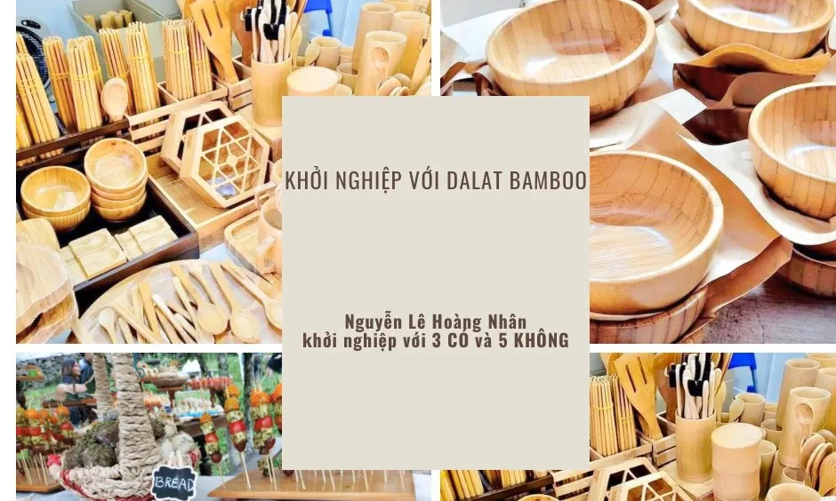 Chuyện khởi nghiệp của Hoàng Nhân - Chủ thương hiệu Dalat bamboo với &quot;3 CÓ và 5 KHÔNG&quot;