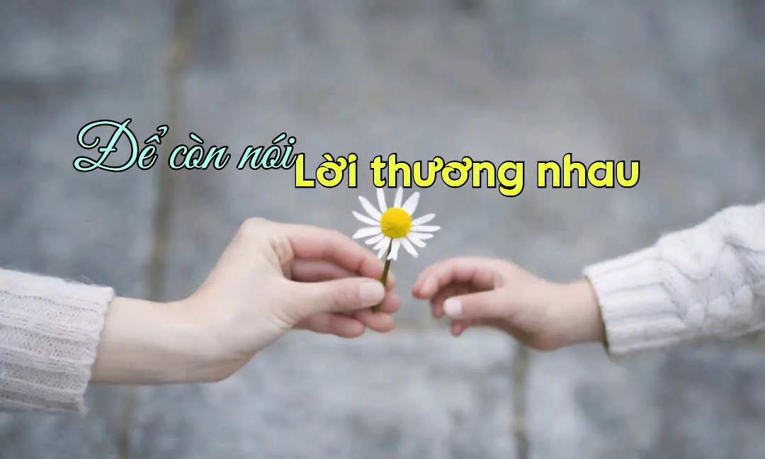 ĐỂ CÒN NÓI THƯƠNG NHAU