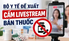 Bộ Y tế đề xuất cấm livestream bán thuốc