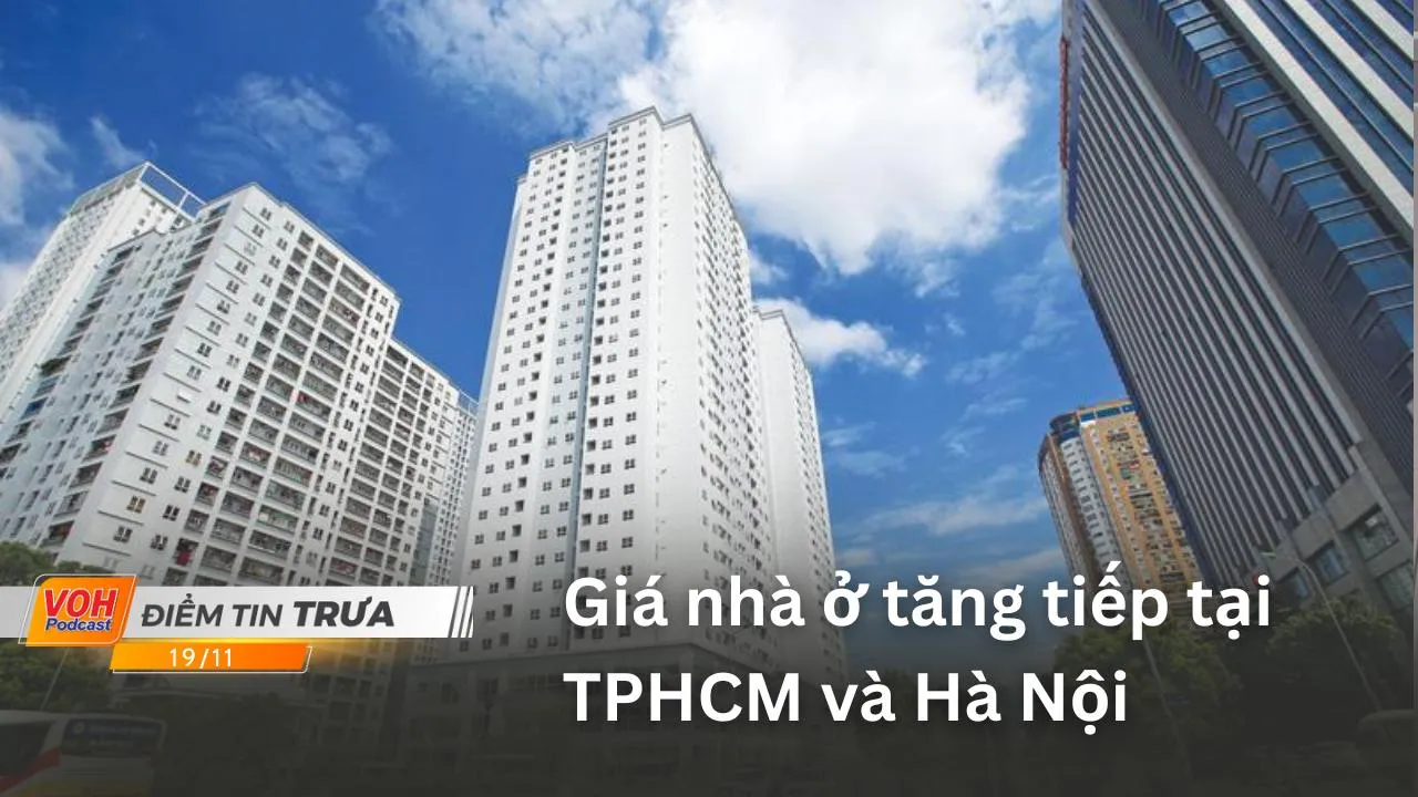 Điểm tin trưa 19/11: Giá nhà ở tăng tiếp tại TPHCM và Hà Nội | SJC giảm 200.000 đồng sau một đêm
