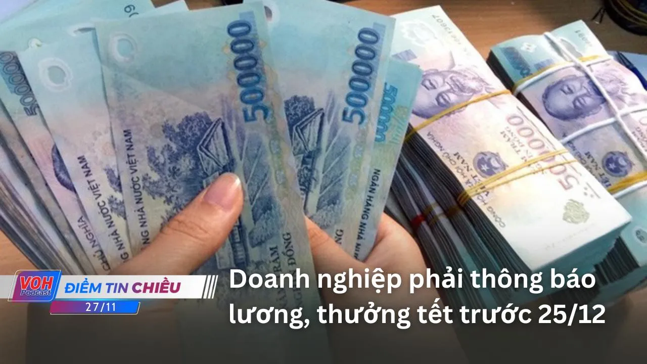 Điểm tin chiều 27/11: TPHCM - Doanh nghiệp phải thông báo tiền lương, thưởng tết trước ngày 25/12