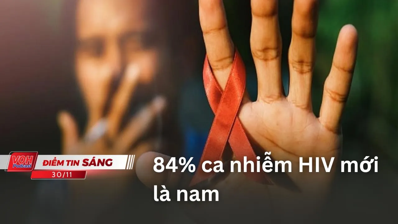 Điểm tin sáng 30/11: 84% ca nhiễm HIV mới là nam | Trục xuất 11 người Trung Quốc nhập cảnh trái phép