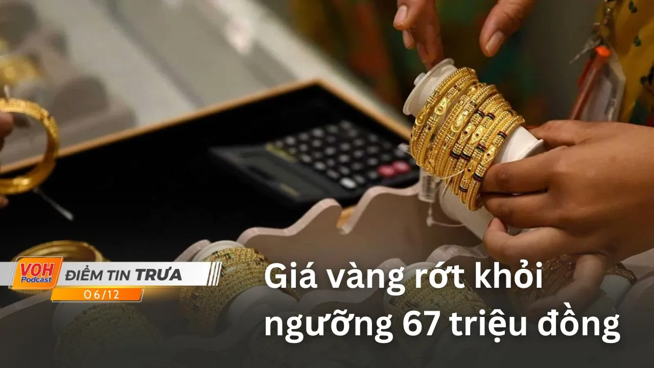 Điểm tin trưa 6/12: Giá vàng rớt ngưỡng 67 triệu đồng | Cảnh báo ma tuý núp bóng “bánh lười”