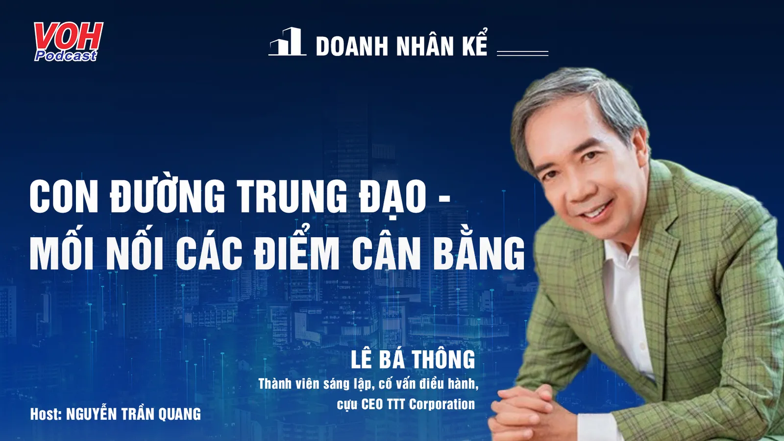 Doanh nhân Lê Bá Thông: thành tài” và “đạt đức” | DNK #12