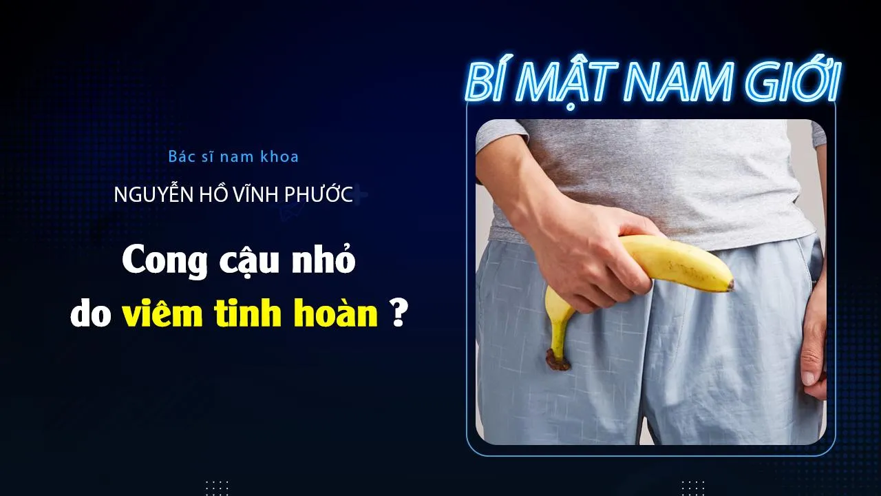 Viêm tinh hoàn có làm cong dương vật