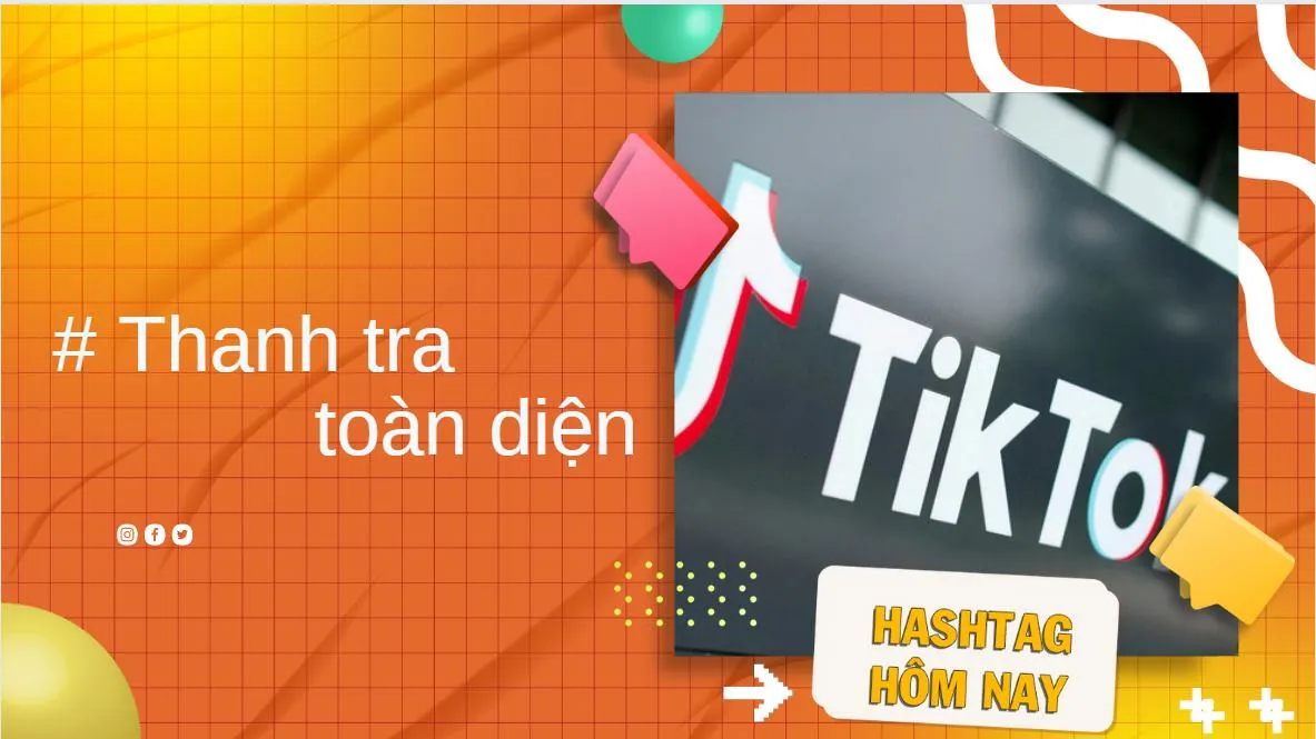 Thanh tra toàn diện với Tiktok