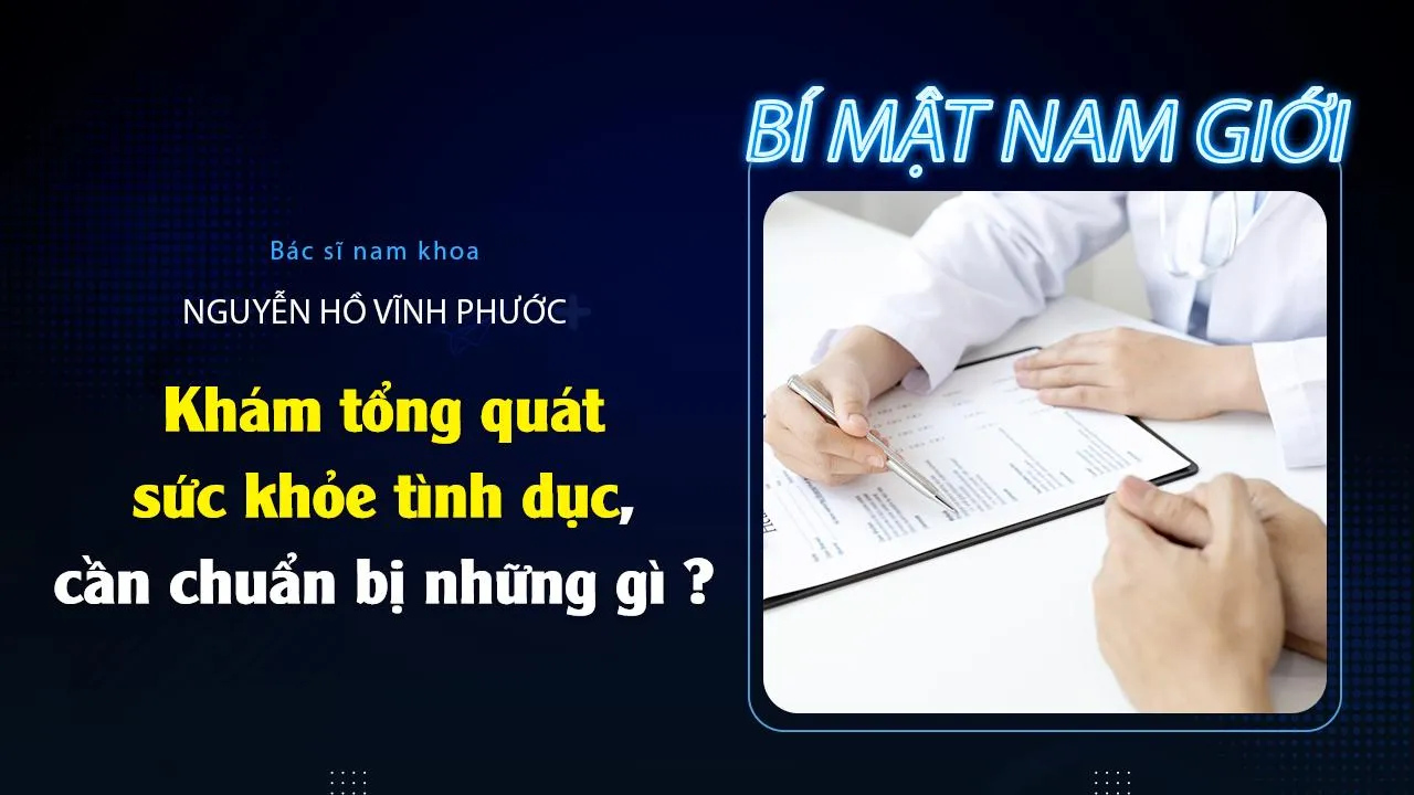 Khám tổng quát sức khỏe tình dục, cần chuẩn bị những gì?