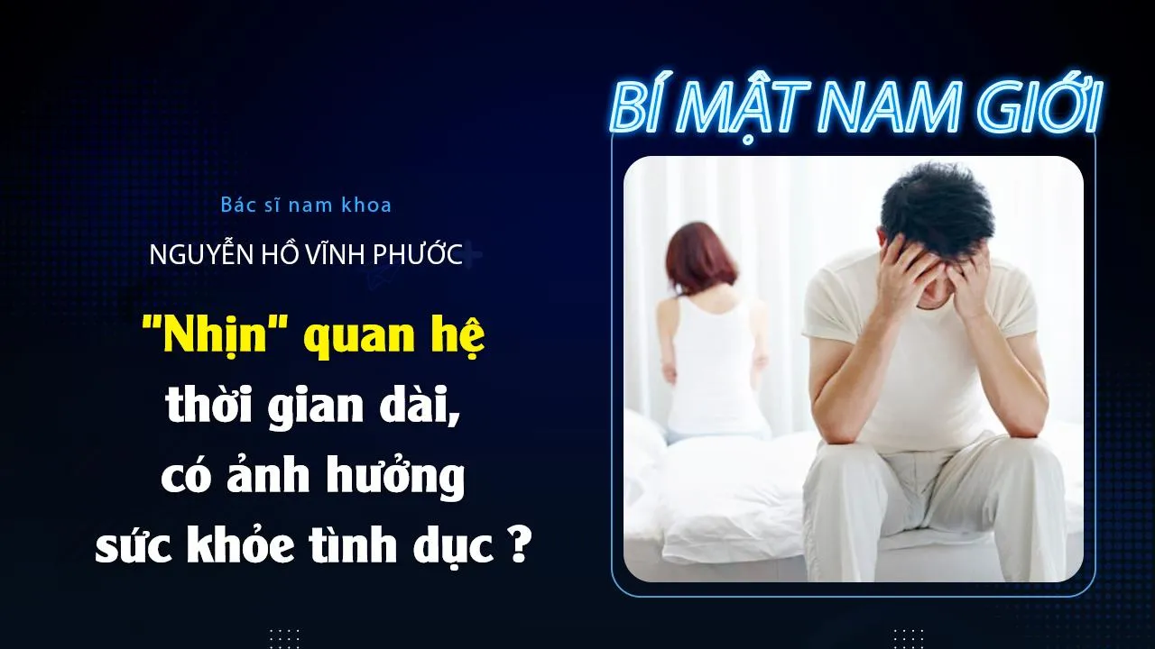 Nhịn quan hệ thời gian dài, có ảnh hưởng sức khỏe tình dục ? 